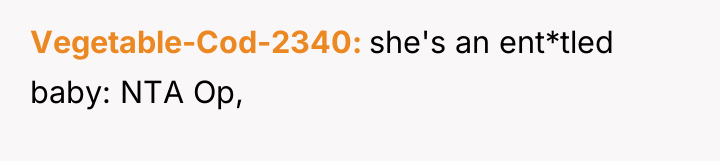 Vegetable-Cod-2340 she's an ent*tled baby: NTA Op,