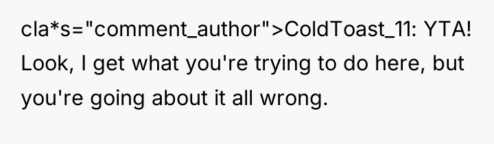 cla*s="comment_author">ColdToast_11: YTA! Look, I get what you're trying to do...