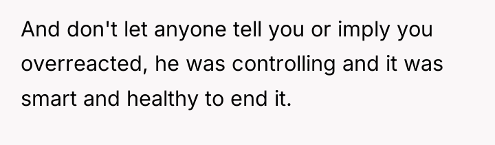 And don't let anyone tell you or imply you overreacted,...