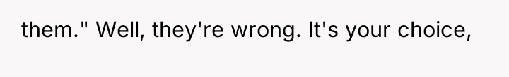them." Well, they're wrong. It's your choice,