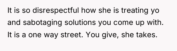 It is so disrespectful how she is treating yo and...