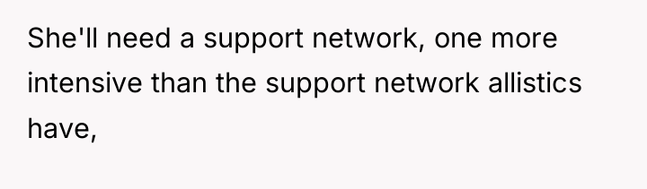 She'll need a support network, one more intensive than the...