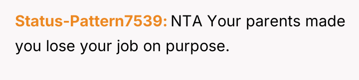 Status-Pattern7539 NTA Your parents made you lose your job on...
