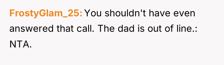 FrostyGlam_25 You shouldn't have even answered that call. The dad...