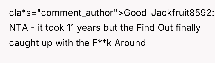 cla*s="comment_author">Good-Jackfruit8592: NTA - it took 11 years but the Find...
