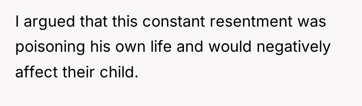 I argued that this constant resentment was poisoning his own...