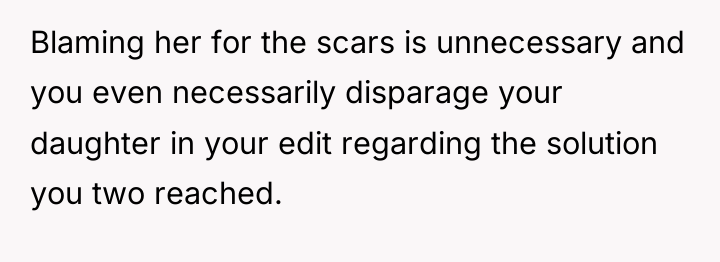 Blaming her for the scars is unnecessary and you even...
