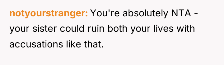 notyourstranger You're absolutely NTA - your sister could ruin both...