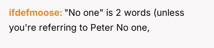 ifdefmoose "No one" is 2 words (unless you're referring to...