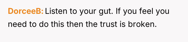 DorceeB Listen to your gut. If you feel you need...