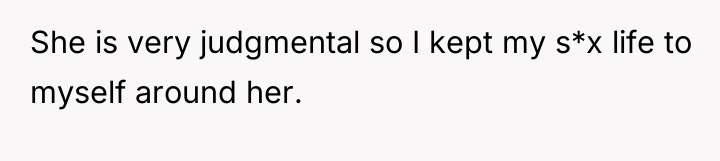 She is very judgmental so I kept my s*x life...
