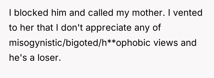 I blocked him and called my mother. I vented to...