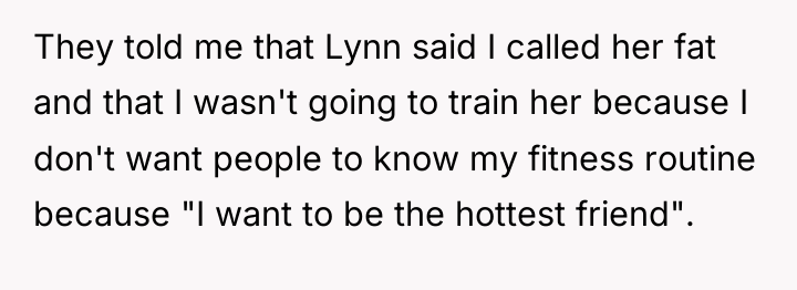 They told me that Lynn said I called her fat...