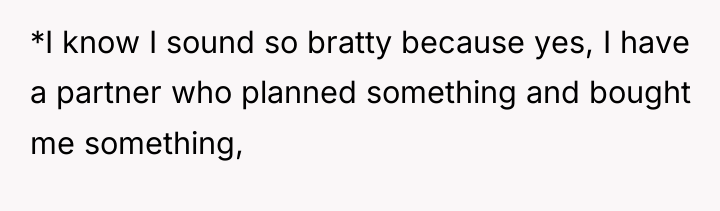 *I know I sound so bratty because yes, I have...