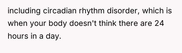 including circadian rhythm disorder, which is when your body doesn't...