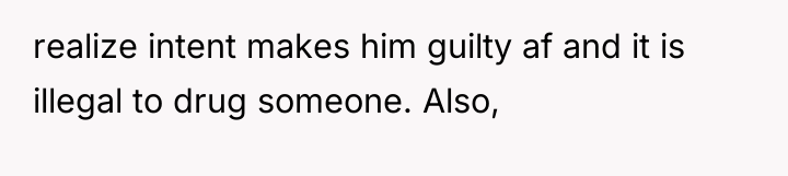 realize intent makes him guilty af and it is illegal...