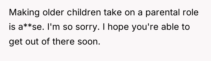Making older children take on a parental role is a**se....