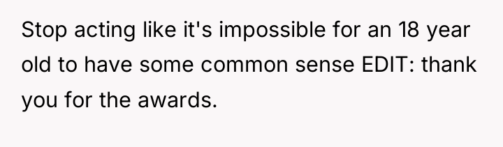 Stop acting like it's impossible for an 18 year old...