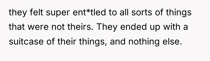 they felt super ent*tled to all sorts of things that...