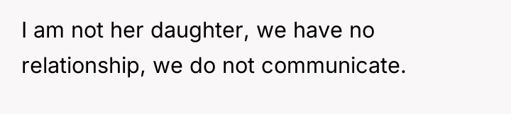 I am not her daughter, we have no relationship, we...