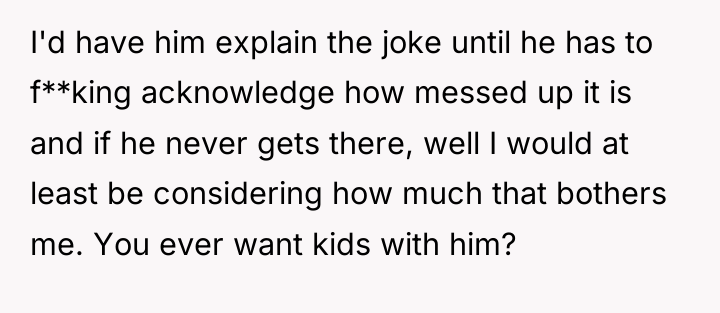 I'd have him explain the joke until he has to...