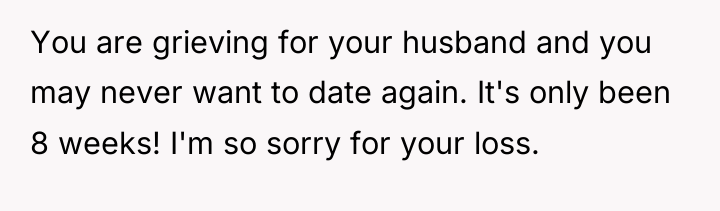 You are grieving for your husband and you may never...