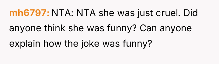 mh6797 NTA: NTA she was just cruel. Did anyone think...