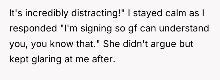 It's incredibly distracting!" I stayed calm as I responded "I'm...