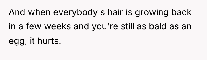 And when everybody's hair is growing back in a few...