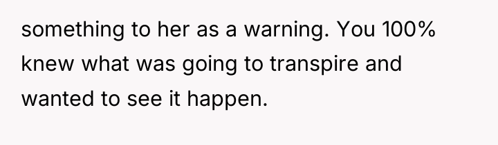 something to her as a warning. You 100% knew what...