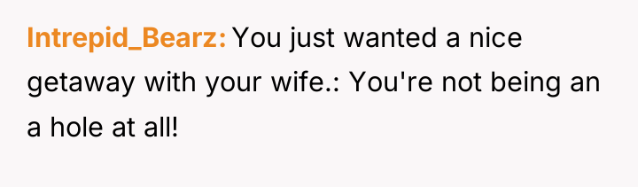 Intrepid_Bearz You just wanted a nice getaway with your wife.:...