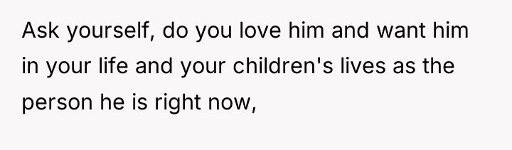 Ask yourself, do you love him and want him in...