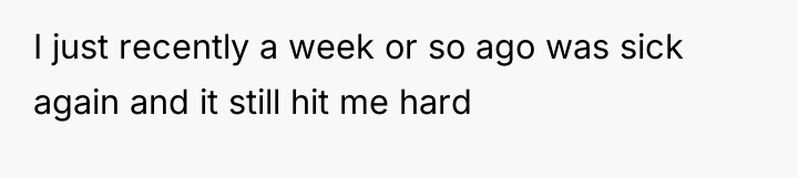 I just recently a week or so ago was sick...