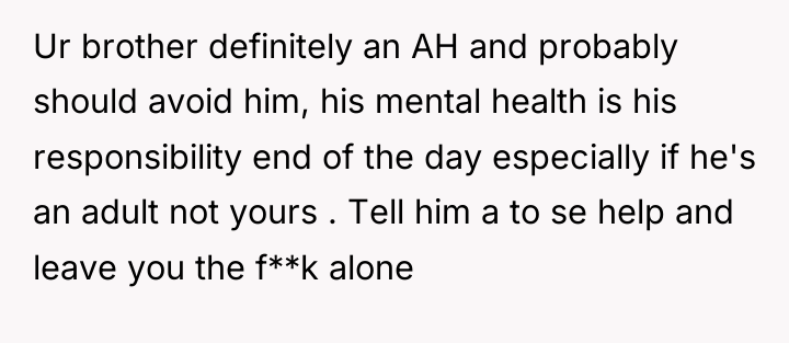 Ur brother definitely an AH and probably should avoid him,...