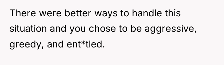 There were better ways to handle this situation and you...