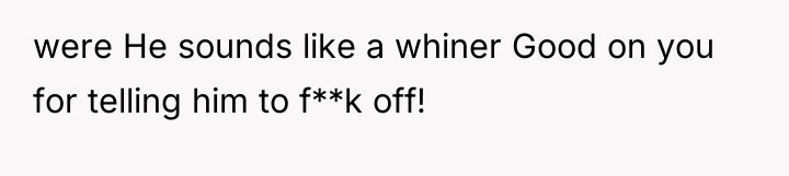 were He sounds like a whiner Good on you for...