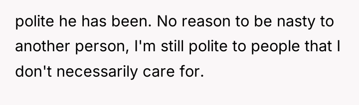 polite he has been. No reason to be nasty to...