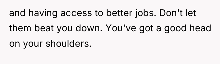 and having access to better jobs. Don't let them beat...