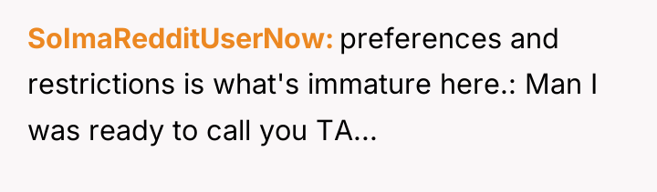 SoImaRedditUserNow preferences and restrictions is what's immature here.: Man I...