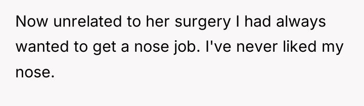 Now unrelated to her surgery I had always wanted to...