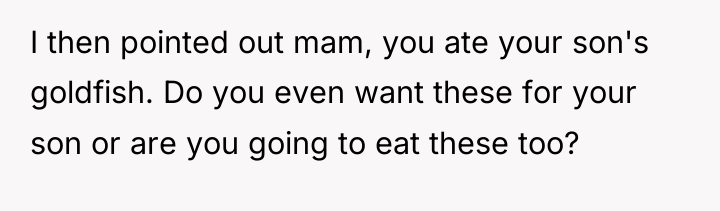 I then pointed out mam, you ate your son's goldfish....