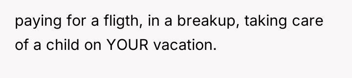 paying for a fligth, in a breakup, taking care of...