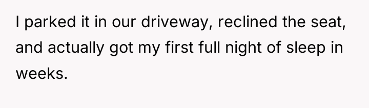 I parked it in our driveway, reclined the seat, and...