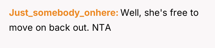 Just_somebody_onhere Well, she's free to move on back out. NTA