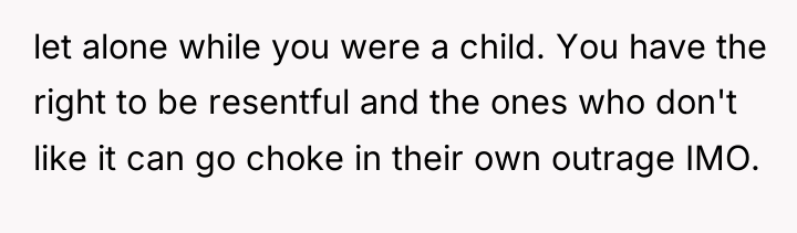 let alone while you were a child. You have the...