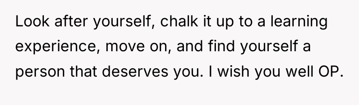 Look after yourself, chalk it up to a learning experience,...