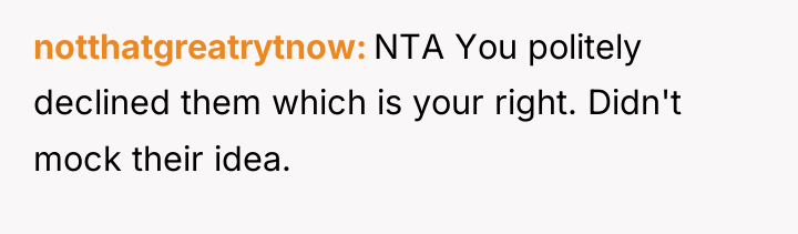 notthatgreatrytnow NTA You politely declined them which is your right....