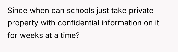 Since when can schools just take private property with confidential...