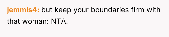 jemmls4 but keep your boundaries firm with that woman: NTA.
