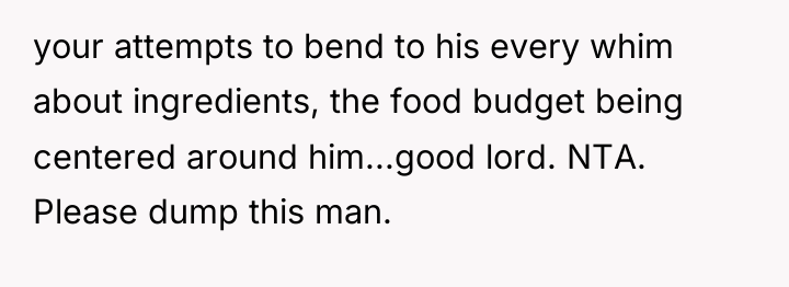 your attempts to bend to his every whim about ingredients,...